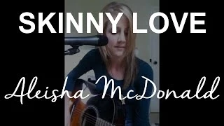 Skinny Love - Bon Iver (cover by Aleisha McDonald)