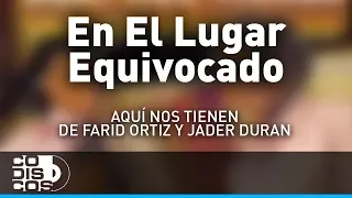 En El Lugar Equivocado, Farid Ortiz y Jader Durán - Audio