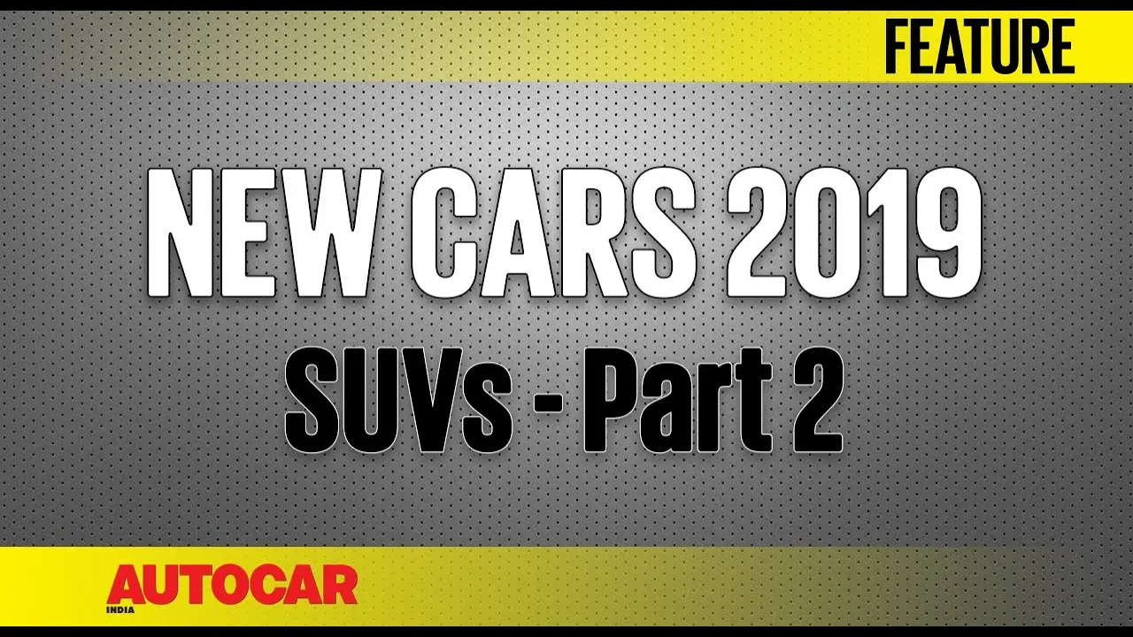 New Cars for 2019 | SUVs - Part 2 | Autocar India