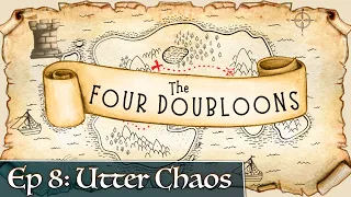 The Four Doubloons: Episode 8 - Utter Chaos