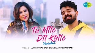 Tu Mile Dil Khile - Revisited | Pranav Chandran | Arpita Chakraborty | Cover Song