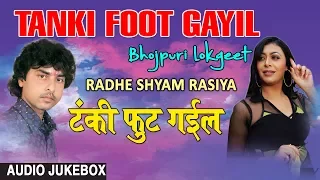 TANKI FOOT GAYIL | BHOJPURI LOKGEET AUDIO SONGS JUKEBOX | SINGER - RADHE SHYAM RASIYA |