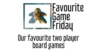 Favourite Game Friday - Our Favorite Two Player Board Games for Valentines Day