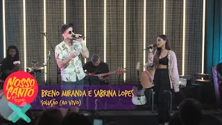 Breno Miranda, Sabrina Lopes - Solução (Ao Vivo)  | Nosso Canto - Pop Sesions