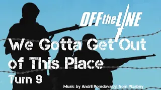 We Gotta Get Out of This Place Turn 9