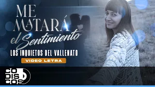 Me Matará El Sentimiento, Los Inquietos Del Vallenato - Video Letra