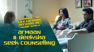Armaan & Deeksha seek counselling | Lekar Hum Deewana Dil | Armaan Jain & Deeksha Seth