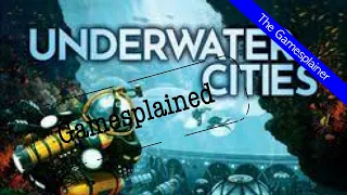 Underwater Cities Gamesplained - Part 1