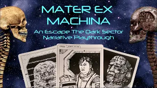 Mater Ex Machina : A Narrative Playthrough of Escape The Dark Sector