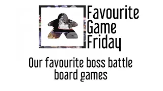 Favourite Game Friday - Our favorite Boss Battles Board Games
