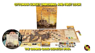 Ottoman Sunset Unboxing and First Look on The Gaming Gang Dispatch EP 964