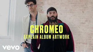 Chromeo - Chromeo Break Down The Artwork for 
