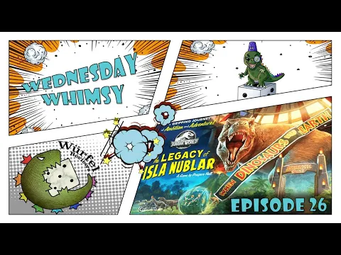 Wednesday Whimsy - Episode 26 - Jurassic World: The Legacy of Isla Nublar