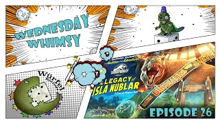 Wednesday Whimsy - Episode 26 - Jurassic World: The Legacy of Isla Nublar