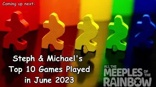Steph & Michael's Top 10 Games Learned in June 2023
