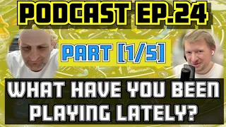 What Have You Been Playing Lately? [Podcast ep.24 - Part 1/5]