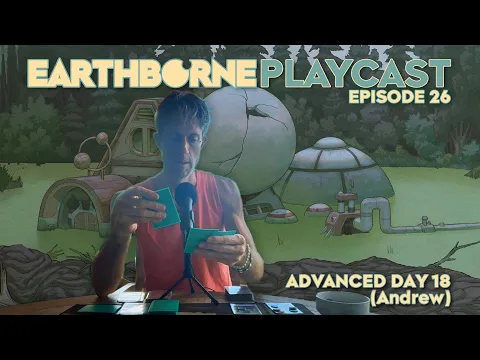 Earthborne Playcast | Episode 26: Advanced Day 18 (Andrew)