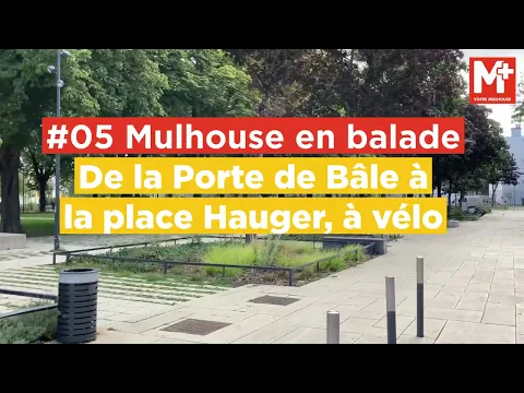 #05 Mulhouse en balade : de la Porte de Bâle à la place Hauger, à vélo