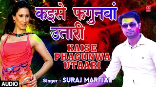 KAISE PHAGUNWA UTAARI | Latest Bhojpuri Holi Audio Song 2018 | Singer - SURAJ MARTIAL |