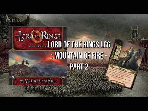 Lord of the Rings lCG: Mountain of Fire - Part 2