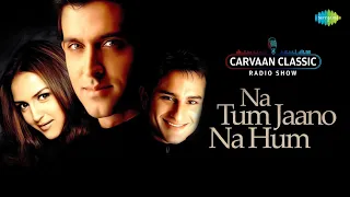 Carvaan Classic Radio Show |Na Tum Jaano Na Hum All Songs| Hrithik Roshan | Saif Ali Khan| Esha Deol
