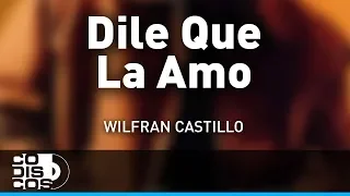 Dile Que La Amo, Wilfran Castillo - Audio