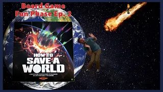 How to Save a World (Board Game Fun Phase Ep. 2)