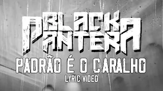 Black Pantera -  Padrão É O Caralho (Lyric Vídeo)