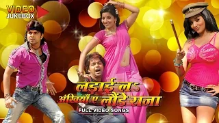 LADAI LA ANKHIYAN AE LAUNDE RAJA [ Full Length Bhojpuri Video Songs Jukebox ]