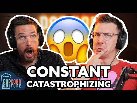 Constant Catastrophizing | Popcorn Culture