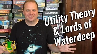 Utility Theory & Lords of Waterdeep // Atomic Game Theory Episode 3