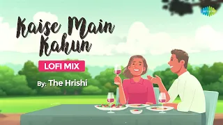Kaise Main Kahun LoFi | Chill Mix | The Hrishi | Sonu Nigam | Slowed and Reverb | Bollywood LoFi