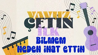 Yavuz Çetin - Bilmem Neden İnat Ettin (Official Audio Video)