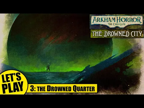 Arkham Horror the Card Game | Drowned City Playthrough Episode 3 - the Drowned Quarter