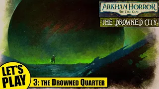 Arkham Horror the Card Game | Drowned City Playthrough Episode 3 - the Drowned Quarter