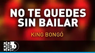 No Te Quedes Sin Bailar, King Bongo - Audio