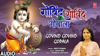 गोविंद गोविंद गोपाला Govind Govind Gopala | 🙏Krishna Bhajan🙏 | ARPIT KOMAL | Full Audio