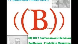 (B) 2017 Podsumowanie Remixów i Bootlegów - Produkcje Muzyczne Disco & Dance Dj Bocianus