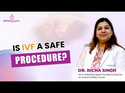 Is IVF Safe? Everything You Need to Know | Dr Richa Singh | Urvara Fertility Centre