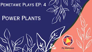 Pemetawe Plays Ep. 4 - Power Plants