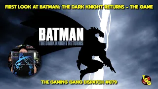 First Look at Batman: The Dark Knight Returns - The Game on The Gaming Gang Dispatch EP 879