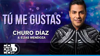Tú Me Gustas, Churo Díaz Y Elías Mendoza - Audio