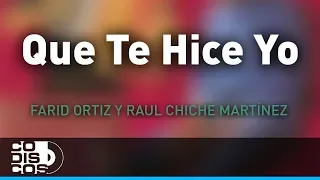 Que Te Hice Yo, Farid Ortiz y Raul Chiche Martínez - Audio