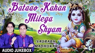 Bataao Kahan Milega Shyam I Krishna Bhajans I SAURABH, MADHUKAR I Full Audio Songs Juke Box