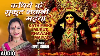 KATHIYE KE MUKUT BHAWANI MAIYA | Latest Bhojpuri Devotional Devi Geet 2019 | SETU SINGH |