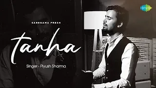 Tanha | Piyush Sharma | Swati Marwal | Samarth Shandilya | Saregama Fresh | Indie Music