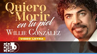 Quiero Morir En Tu Piel, Willie González - Video Letra