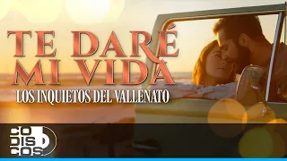 Te Daré Mi Vida, Los Inquietos Del Vallenato - Video