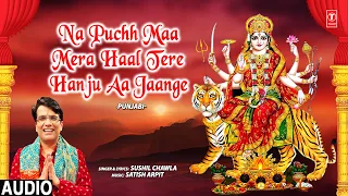 Na Puchh Maa Mera Haal Tere Hanju Aa Jaange | 🙏Devi Bhajan🙏 | SUSHIL CHAWLA | Audio