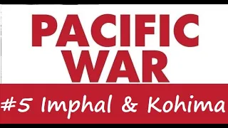 Pacific War Shorts - #5 Battle for Imphal and Kohima